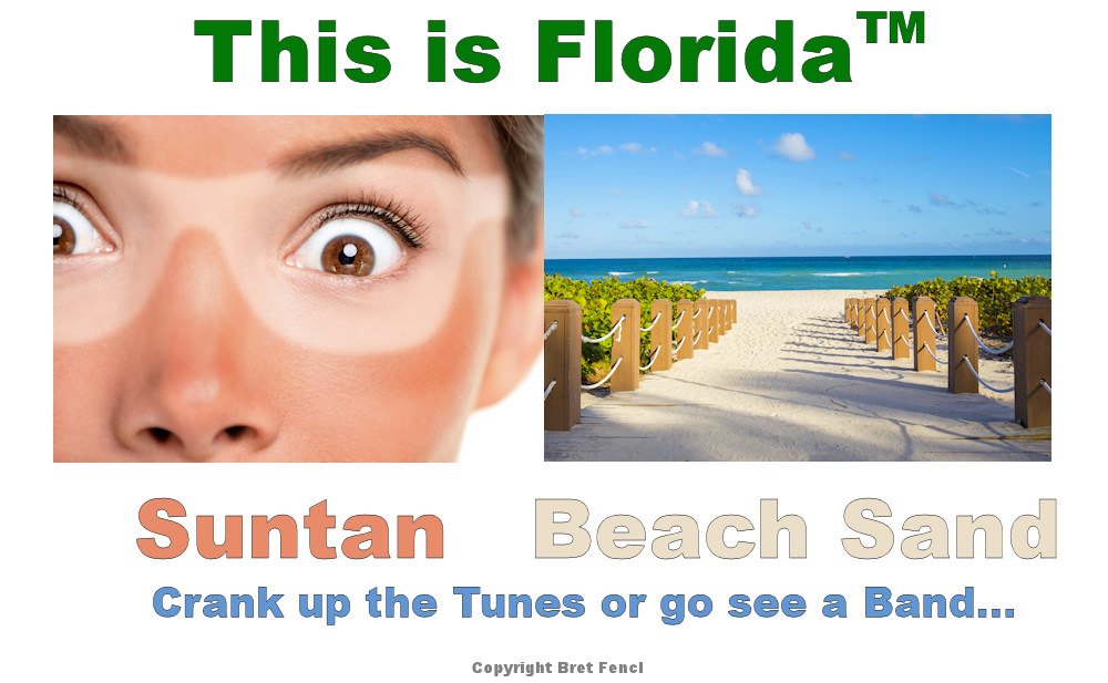 This Is Florida&TRADE; Suntan, Beach Sand, Crank up the tunes or go see a band...